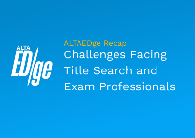ALTAEDge Recap: Challenges Facing Title Search and Exam Professionals Today
