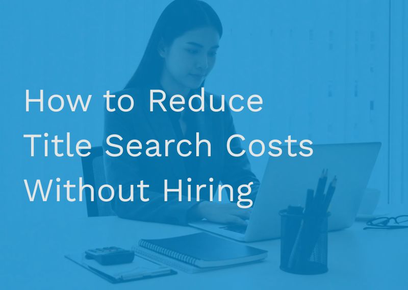 How to Reduce Title Search Costs Without Hiring